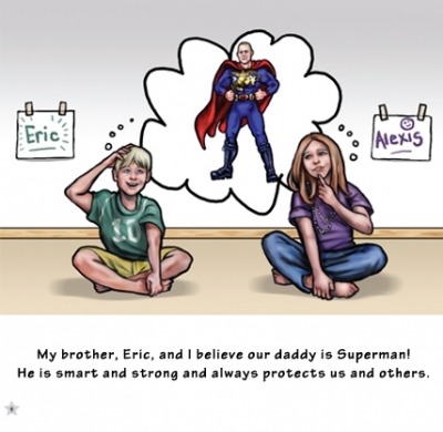 My brother, Eric, and I believe our daddy is Superman! He is smart and strong and always protects us and others.